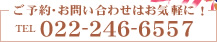 ご予約･お問い合わせはお気軽に！ TEL:022-246-6557